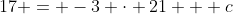 17 = -3 \cdot 21 + c