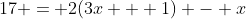 17 = 2(3x + 1) - x