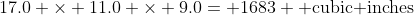 17.0 \times 11.0 \times 9.0= 1683 \text{ cubic inches}