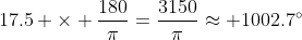 17.5 \times \frac{180}{\pi}=\frac{3150}{\pi}\approx 1002.7^{\circ}