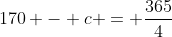 170 - c = \frac{365}{4}