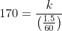 170=\frac{k}{\left(\frac{1.5}{60}\right)}