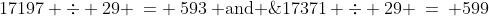 17197 \div 29 \:= \:593\:\text{ and }\;17371 \div 29 \:=\: 599