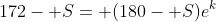 172- S= (180- S)e^{k}