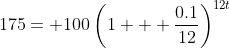 175= 100\left(1 + \frac{0.1}{12}\right)^{12t}
