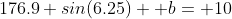176.9 sin(6.25)+ b= 10