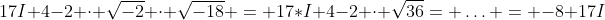 17I+4-2 \cdot \sqrt{-2} \cdot \sqrt{-18} = 17*I+4-2 \cdot \sqrt{36}= \ldots = -8+17I