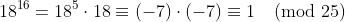 18^{16}=18^5\cdot18\equiv(-7)\cdot(-7)\equiv1\pmod{25}