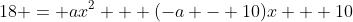 18 = ax^2 + (-a - 10)x + 10