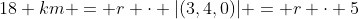 18 km = r \cdot |(3,4,0)| = r \cdot 5~ \Longrightarrow ~ r = 3.6