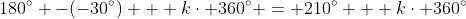 180^\circ -(-30^\circ) + k\cdot 360^\circ = 210^\circ + k\cdot 360^\circ