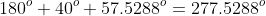 180^o+40^o+57.5288^o=277.5288^o