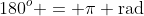 180^o = \pi \text{rad}