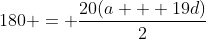 180 = \frac{20(a + 19d)}{2}