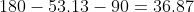 180-53.13-90=36.87