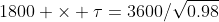 1800 \times \tau=3600/\sqrt{0.98}