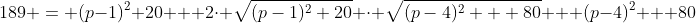 189 = (p-1)^2+20 + 2\cdot \sqrt{(p-1)^2+20} \cdot \sqrt{(p-4)^2 + 80} + (p-4)^2 + 80