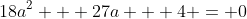 18a^2 + 27a + 4 = 0