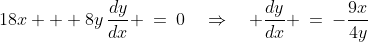 18x + 8y\,\frac{dy}{dx} \:=\:0\quad\Rightarrow\quad \frac{dy}{dx} \:=\:-\frac{9x}{4y}