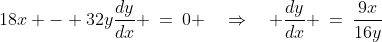 18x - 32y\frac{dy}{dx} \:=\:0 \quad\Rightarrow\quad \frac{dy}{dx} \:=\:\frac{9x}{16y}