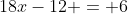 18x-12 = 6~\iff~ x = 1