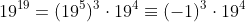 19^{19}=(19^5)^3\cdot19^4\equiv(-1)^3\cdot19^4