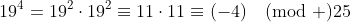 19^4=19^2\cdot19^2\equiv11\cdot11\equiv(-4)\pmod {25}