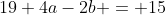 19+4a-2b = 15