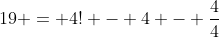 19 = 4! - 4 - \frac44