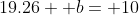 19.26+ b= 10