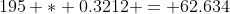 195 * 0.3212 = 62.634