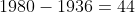 1980-1936=44