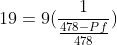 19=9(\frac{1}{\frac{478-Pf}{478}})