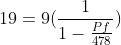 19=9(\frac{1}{1-\frac{Pf}{478}})