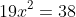 19x^2=38