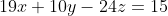 19x+10y-24z=15