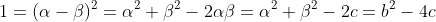 1=(\alpha-\beta)^2=\alpha^2+\beta^2-2\alpha\beta=\alpha^2+\beta^2-2c=b^2-4c