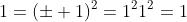 1=(\pm 1)^2=1^21^2=1
