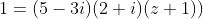 1=(5-3i)(2+i)(z+1))