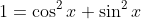 1=\cos^2x+\sin^2x