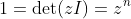 1=\det(zI)=z^n