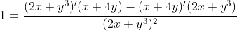 1=\frac{(2x+y^3)'(x+4y)-(x+4y)'(2x+y^3)}{(2x+y^3)^2}