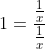1=\frac{\frac{1}{x}}{\frac{1}{x}}