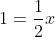 1=\frac{1}{2}x