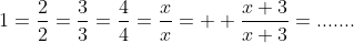 1=\frac{2}{2}=\frac{3}{3}=\frac{4}{4}=\frac{x}{x}=  \frac{x+3}{x+3}=.......