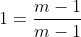 1=\frac{m-1}{m-1}