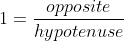 1=\frac{opposite}{hypotenuse}