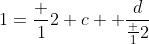 1=\frac 12 c +\frac{d}{\frac 12}