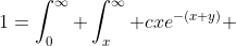1=\int_0^\infty \int_x^\infty cxe^{-(x+y)} ~dydx=c\int_0^\infty x e^{-x}\int_x^\infty e^{-y} ~dydx