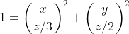 1=\left(\frac{x}{z/3}\right)^2+\left(\frac{y}{z/2}\right)^2